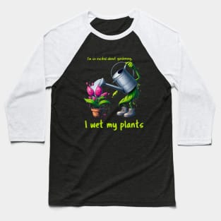 I'm so excited about gardening, I wet my plants Baseball T-Shirt